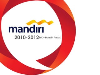 2010-2012TVC – Mandiri Fiesta 1
 