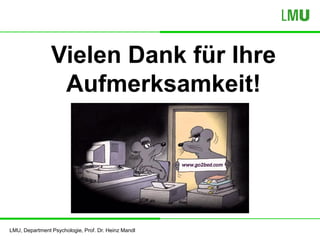 LMU, Department Psychologie, Prof. Dr. Heinz Mandl
Vielen Dank für Ihre
Aufmerksamkeit!
 