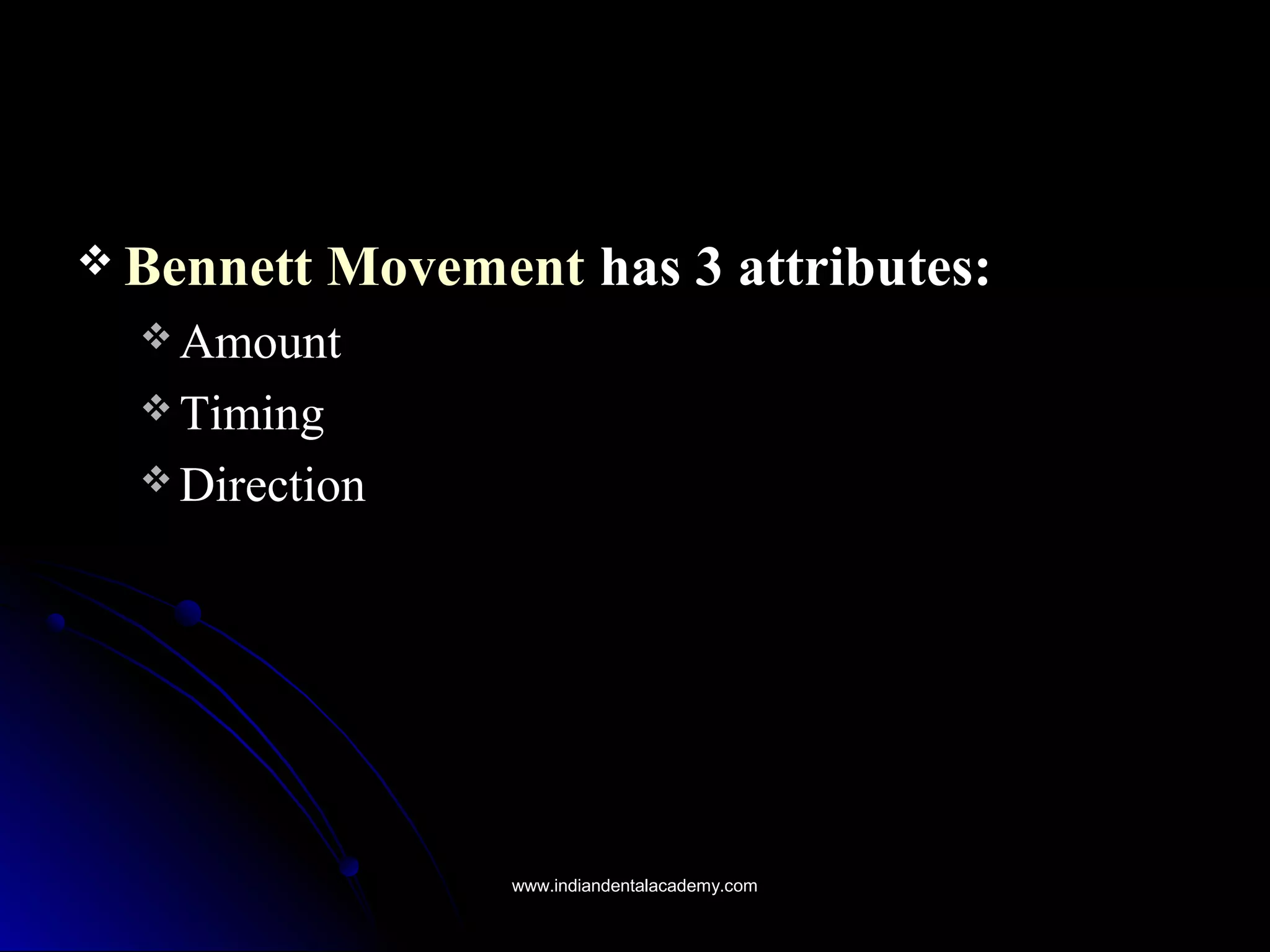  Bennett MovementBennett Movement has 3 attributes:has 3 attributes:
 AmountAmount
 TimingTiming
 DirectionDirection
www.indiandentalacademy.comwww.indiandentalacademy.com
 