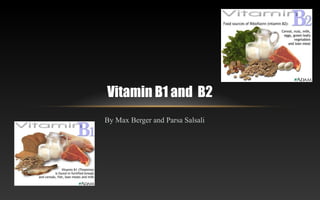 Vitamin B1 and B2
By Max Berger and Parsa Salsali
 