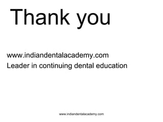 Thank you
www.indiandentalacademy.com
Leader in continuing dental education

www.indiandentalacademy.com

 