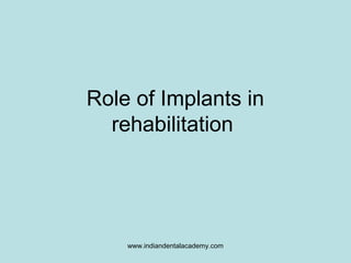Role of Implants in
rehabilitation

www.indiandentalacademy.com

 