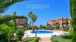 A MEDITERRANEAN OASIS
Explore the renowned Mediterranean-inspired lifestyle
from the comfort of your home.
 