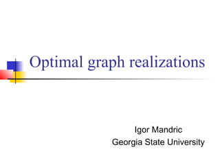 Optimal graph realizations

Igor Mandric
Georgia State University

 