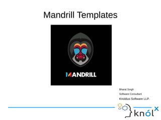 Mandrill Templates
Bharat Singh
Software Consultant
Knoldus Software LLP.
 