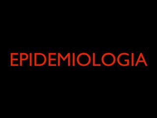 EPIDEMIOLOGIA
 