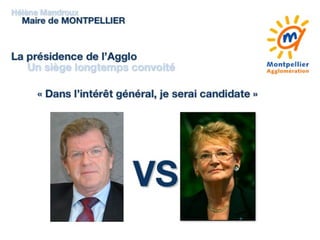 Hélène Mandroux Maire de MONTPELLIER La présidence de l’Agglo Un siège longtemps convoité « Dans l’intérêt général, je serai candidate » 