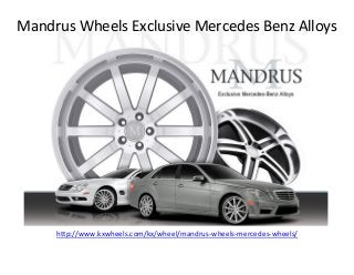 Mandrus Wheels Exclusive Mercedes Benz Alloys
http://www.kxwheels.com/kx/wheel/mandrus-wheels-mercedes-wheels/
 