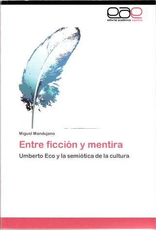 QoQeditorial académica española
Miguel Mandujano
Entre ficción y mentira
Umberto Eco y la semiótica de la cultura
 