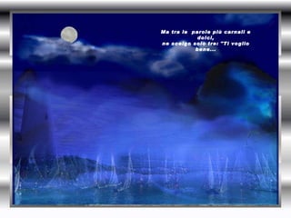 Ma tra le  parole più carnali e dolci, ne scelgo solo tre: "Ti voglio bene... 