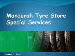 Mandurah Tyre Store 
Special Services 
Mandurah City Tyres http://www.mandurahcitytyres.com.au/ 
 