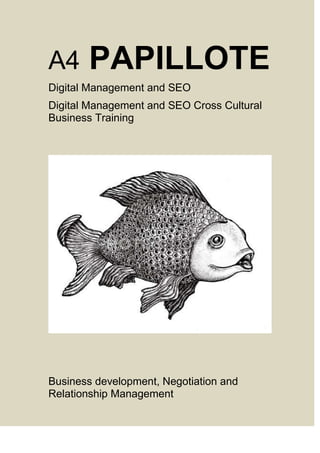 A4 PAPILLOTE
Digital Management and SEO
Digital Management and SEO Cross Cultural
Business Training
Business development, Negotiation and
Relationship Management
 