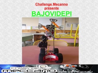 Challenge Mecanno
     présente
BAJOVIDEPI
 