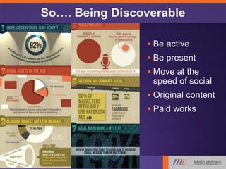 So…. Being Discoverable
 Be active
 Be present
 Move at the
speed of social
 Original content
 Paid works
 