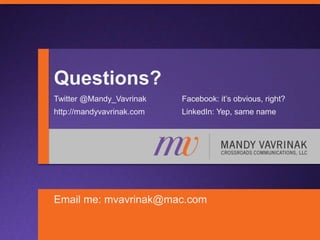 Questions?
Twitter @Mandy_Vavrinak Facebook: it’s obvious, right?
http://mandyvavrinak.com LinkedIn: Yep, same name
Email me: mvavrinak@mac.com
 