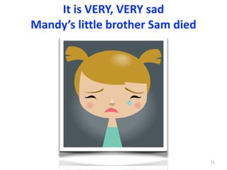 It	is	VERY,	VERY	sad	
Mandy’s	little	brother	Sam	died
11
 