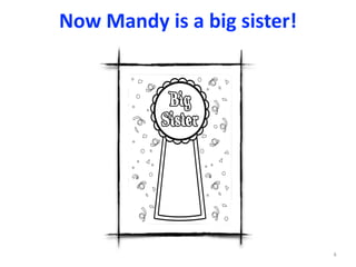 Now	Mandy	is	a	big	sister!
4
 