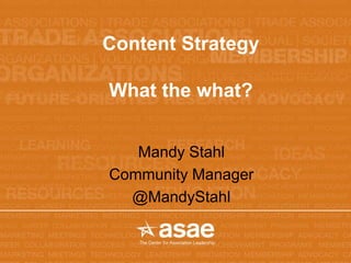 Content Strategy

What the what?


   Mandy Stahl
Community Manager
  @MandyStahl
 