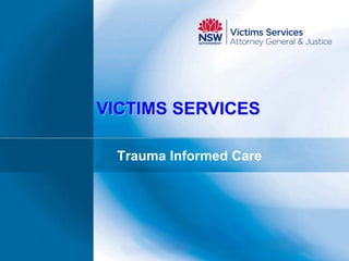 VICTIMS SERVICES

  Trauma Informed Care
 