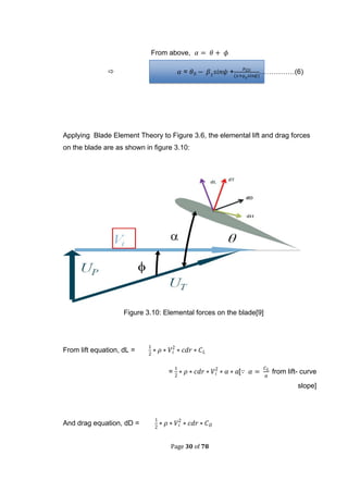 Page 30 of 78
From above,
 = +(
……………(6)
Applying Blade Element Theory to Figure 3.6, the elemental lift and drag forces
on the blade are as shown in figure 3.10:
Figure 3.10: Elemental forces on the blade[9]
From lift equation, dL =
= [ from lift- curve
slope]
And drag equation, dD =
 