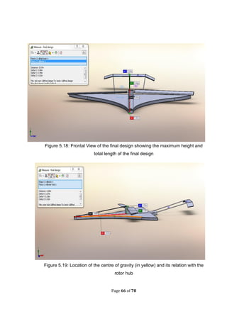 Page 66 of 78
Figure 5.18: Frontal View of the final design showing the maximum height and
total length of the final design
Figure 5.19: Location of the centre of gravity (in yellow) and its relation with the
rotor hub
 