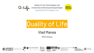 Quality of Life Technologies Lab
Universities of Geneva and Copenhagen
qualityoflifetechnologies.com
Quality of Life
Vlad Manea
PhD fellow
 