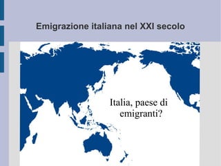 Emigrazione italiana nel XXI secolo
Italia, paese di
emigranti?
 