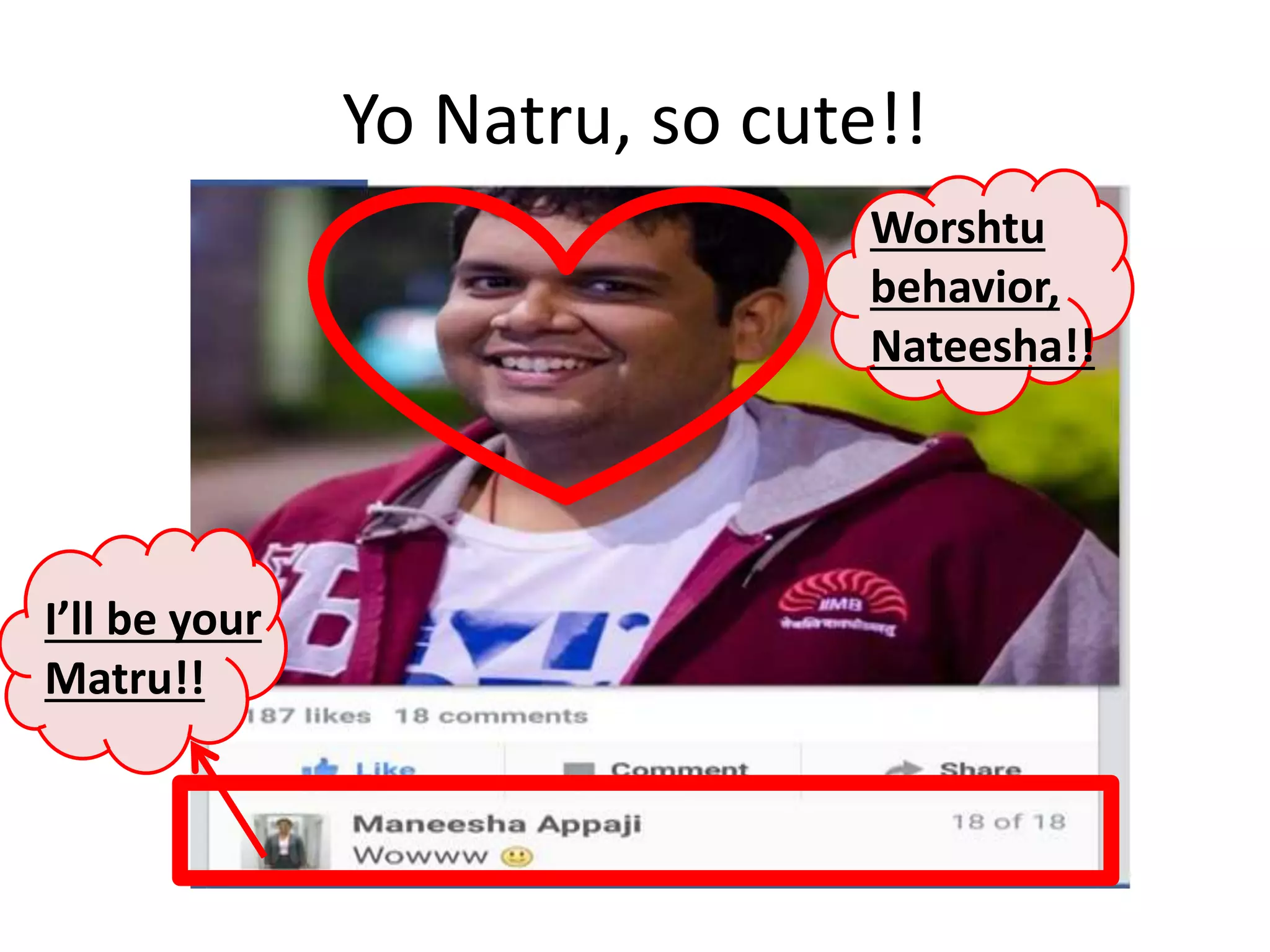 Yo Natru, so cute!! 
I’ll be your 
Matru!! 
Worshtu 
behavior, 
Nateesha!! 
 