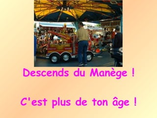 Descends du Manège ! C'est plus de ton âge ! 
