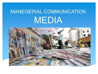 MANEGERIAL COMMUNICATION
MEDIA
 