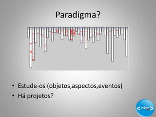 Paradigma?




• Estude-os (objetos,aspectos,eventos)
• Há projetos?

                                         12
 