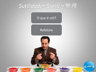 O que é util?


  Refatore




                18
 