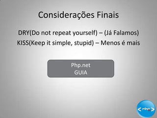 Considerações Finais
DRY(Do not repeat yourself) – (Já Falamos)
KISS(Keep it simple, stupid) – Menos é mais


                  Php.net
                   GUIA




                                              22
 