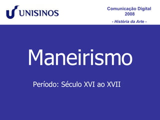 Maneirismo Comunicação Digital  2008 - História da Arte -  Período: Século XVI ao XVII 