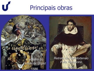 Principais obras O enterro do Conde de Orgaz 1586 Retrato de Frei Hortensio Feliz Paravicino 1609 