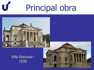 Principal obra Villa Rotonda  - 1550 