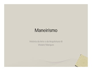 Maneirismo

História da Arte e da Arquitetura III
          Viviane Marques
 
