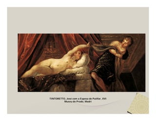 TINTORETTO, José com a Esposa de Putifar, XVI
          Museu do Prado, Madri
 