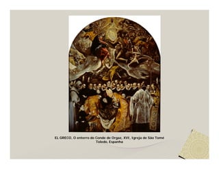 EL GRECO, O enterro do Conde de Orgaz, XVI, Igreja de São Tomé
                       Toledo, Espanha
 