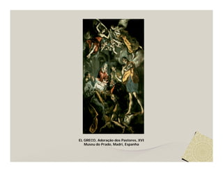 EL GRECO, Adoração dos Pastores, XVI
   Museu do Prado, Madri, Espanha
 