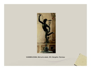 GIAMBOLOGNA, Mércurio alado, XVI, Bargello, Florença
 