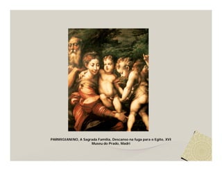 PARMIGIANINO, A Sagrada Família, Descanso na fuga para o Egito, XVI
                    Museu do Prado, Madri
 