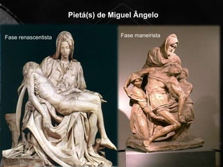 Pietá(s) de Miguel Ângelo
Fase renascentista Fase maneirista
 