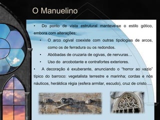 • Etapas fundamentais do maneirismo português:
• Absorção dos modelos de influência italiana.
• Desenvolvimento do modo de trabalhar à maneira
italiana.
• Necessidade de um discurso coerente, organizado e
activo defensor dos valores espirituais da contrarreforma,
precursores do barroco.
• Influência da arte italiana.
• Destaque para Francisco de Holanda que, durante a sua
estadia na Itália contactou com artistas como Parmigiano ou
Rosso.
• Os temas tratam principalmente assuntos religiosos ou
históricos (através de retratos).
 