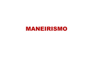 MANEIRISMO
 