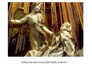 O Êxtase de Santa Teresa (1647-1652), de Bernini
 