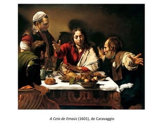 A Ceia de Emaús (1601), de Caravaggio
 