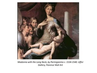 Madonna with the Long Neck, by Parmigianino c. 1534-1540. Uffizi
Gallery, Florence Wall Art
 
