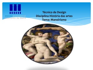 Técnico de Design
Disciplina História das artes
Tema: Maneirismo

 