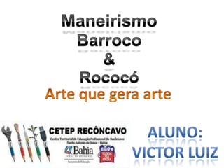 Maneirismo Barroco & Rococó Arte que gera arte Aluno: Victor LUiz 
